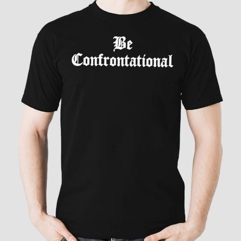 Be Confrontational Shirt