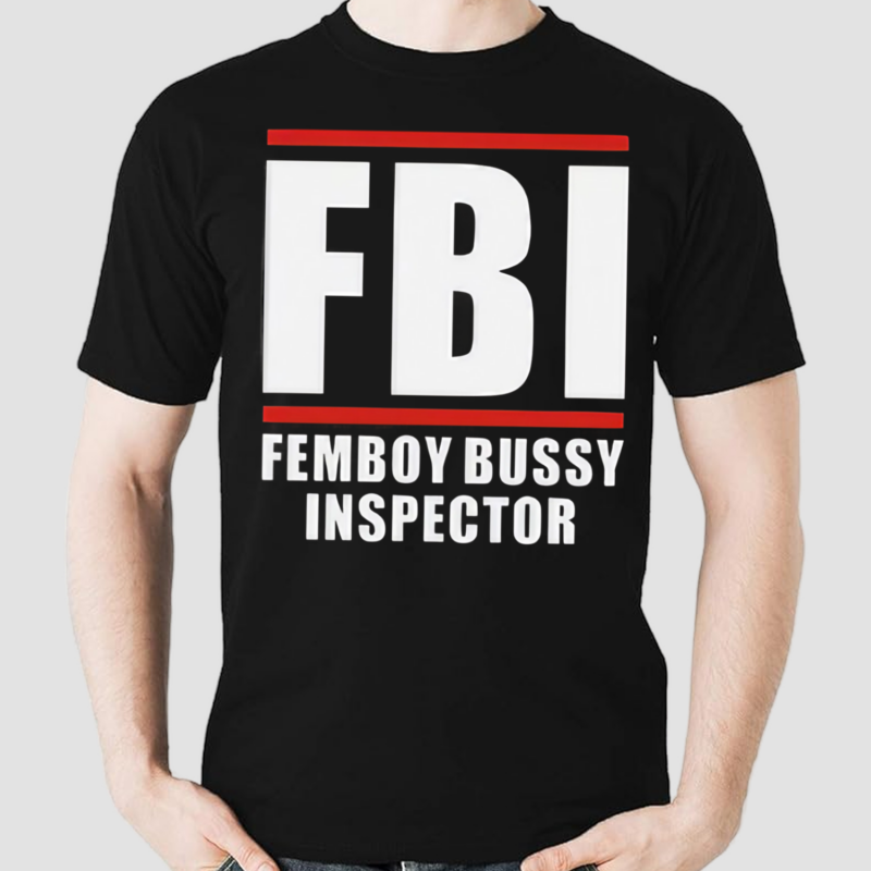 FBI Femboy Bussy Inspector Shirt