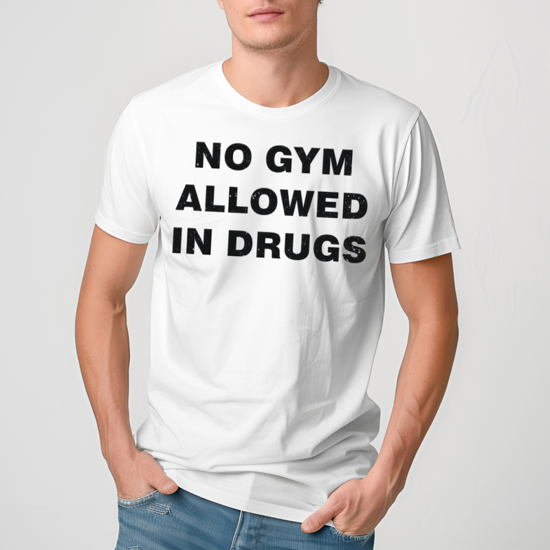 No Gym Allowed In Drugs Shirt