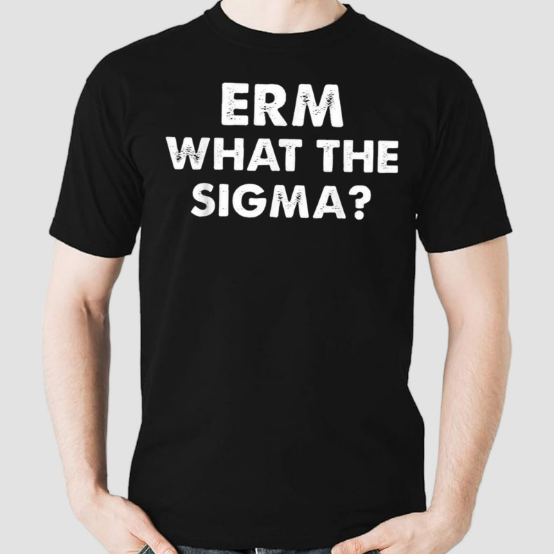 ERM What The Sigma Shirt