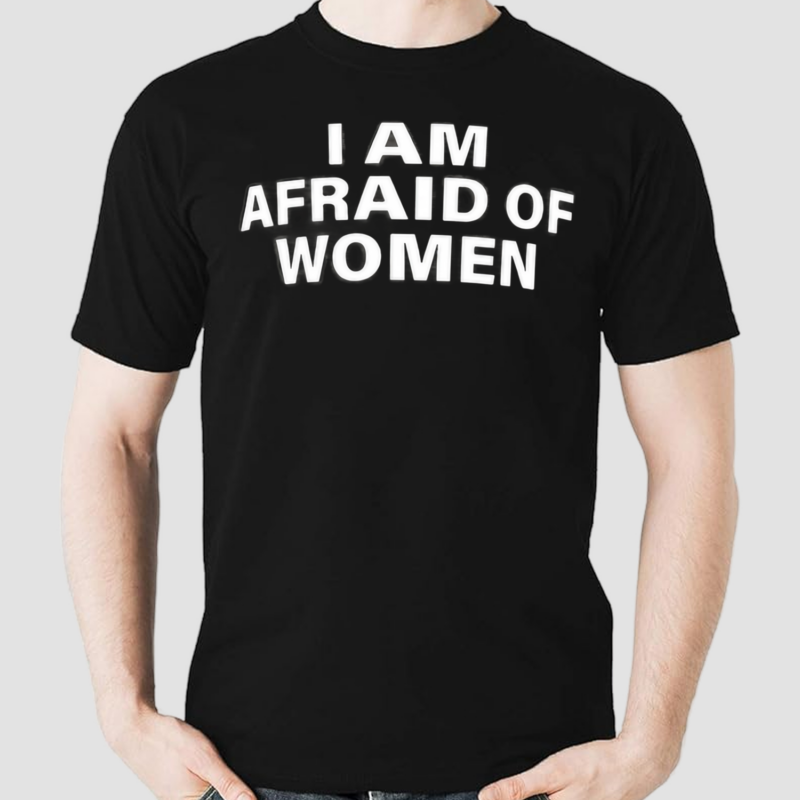 I Am Afraid Of Women Shirt