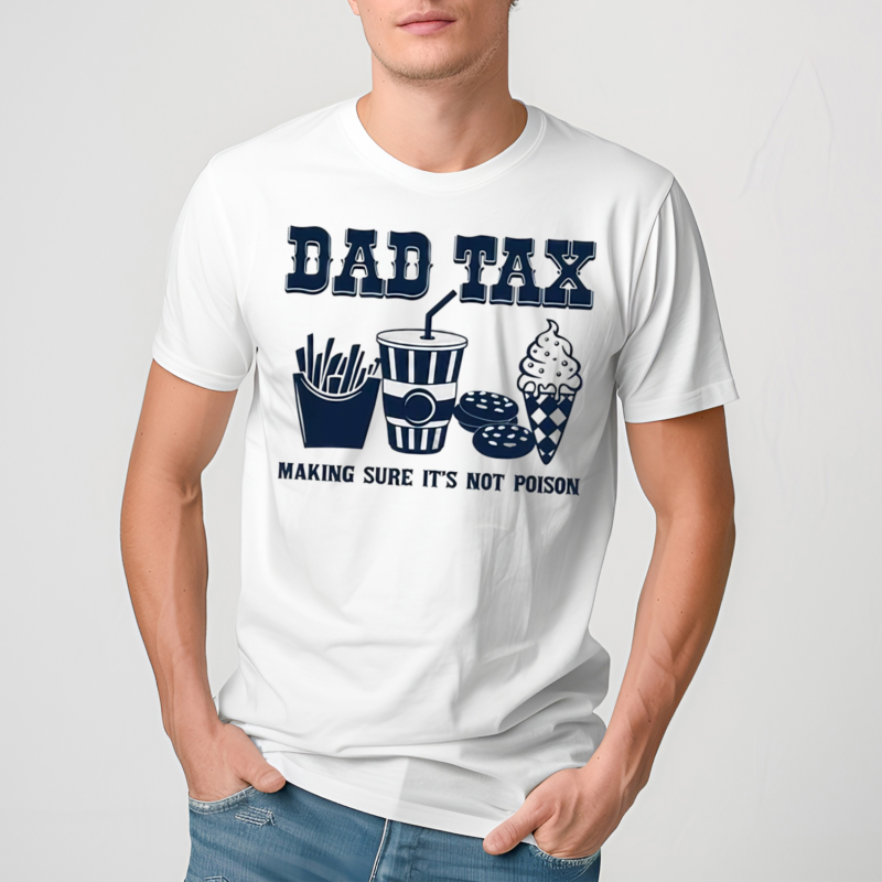 Dad Tax Making Sure It’s Not Poison Shirt