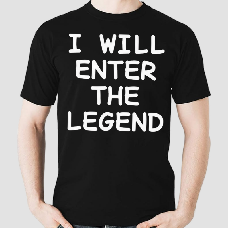 I Will Enter The Legend Shirt