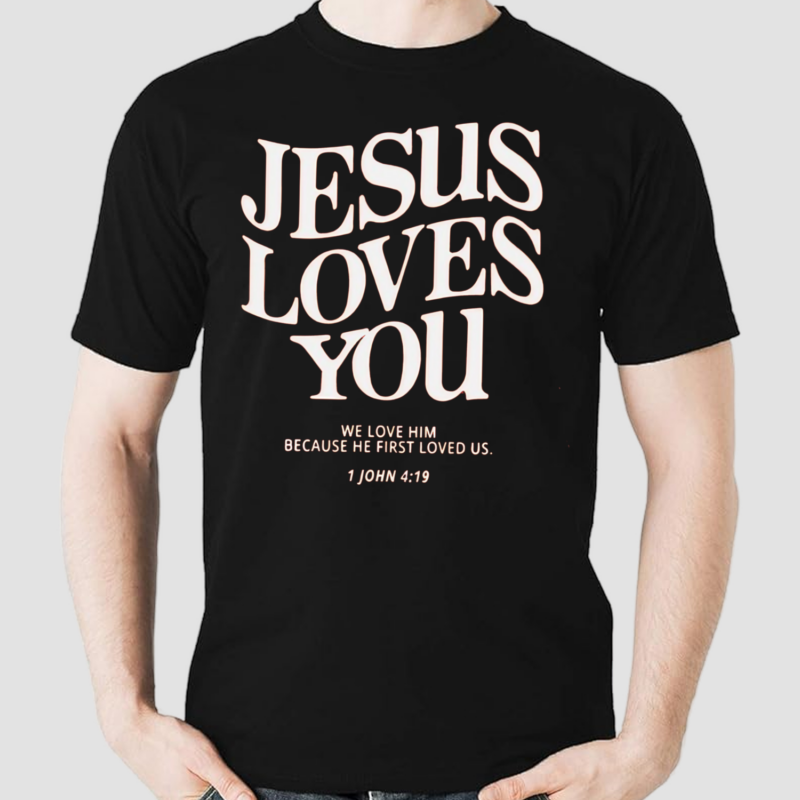 Jesus Loves You 1 John 419 Shirt