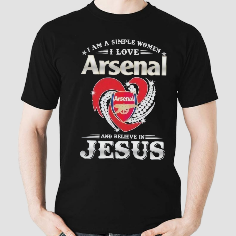 I Am A Simple Woman I Love Arsenal And Believe In Jesus Shirt