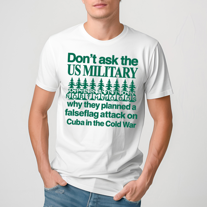 Dont Ask The Us Military Operation Northwoods Shirt