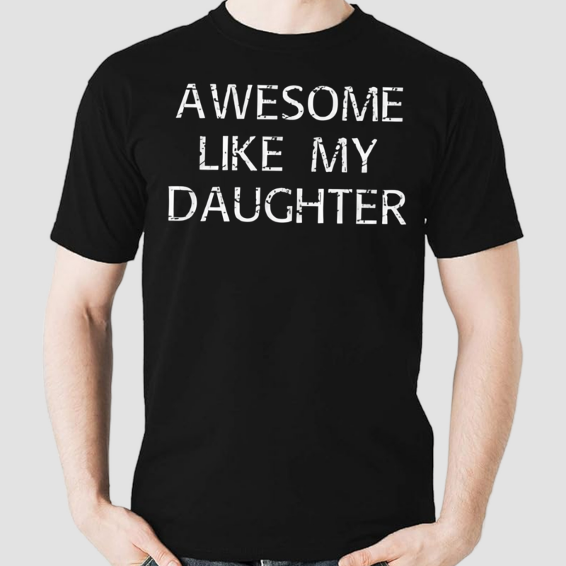 Awesome Like My Daughter Shirt