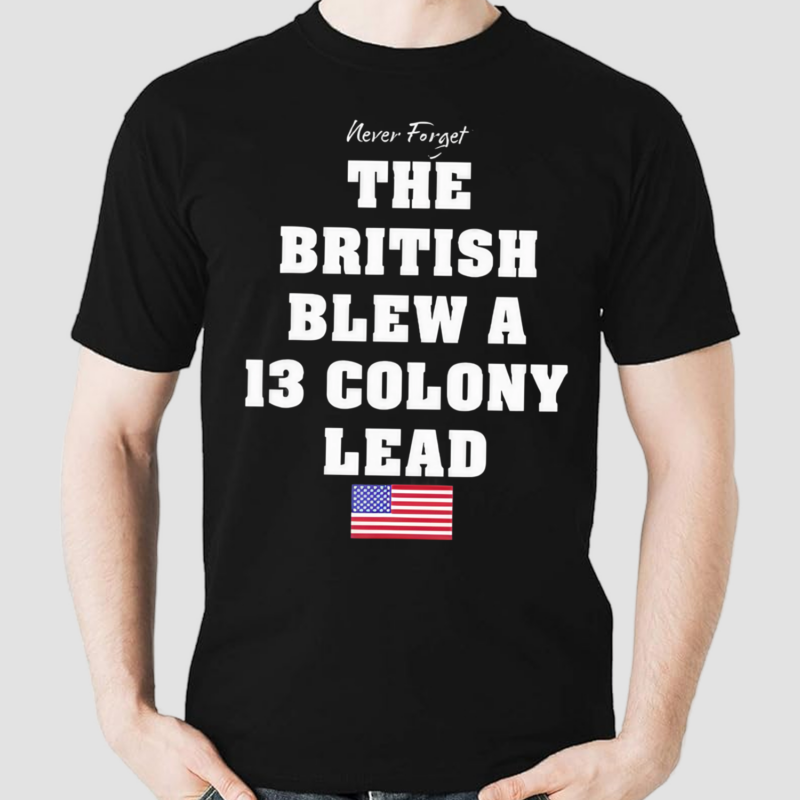 Never Forget The British Blew A Thirteen Lead Shirt