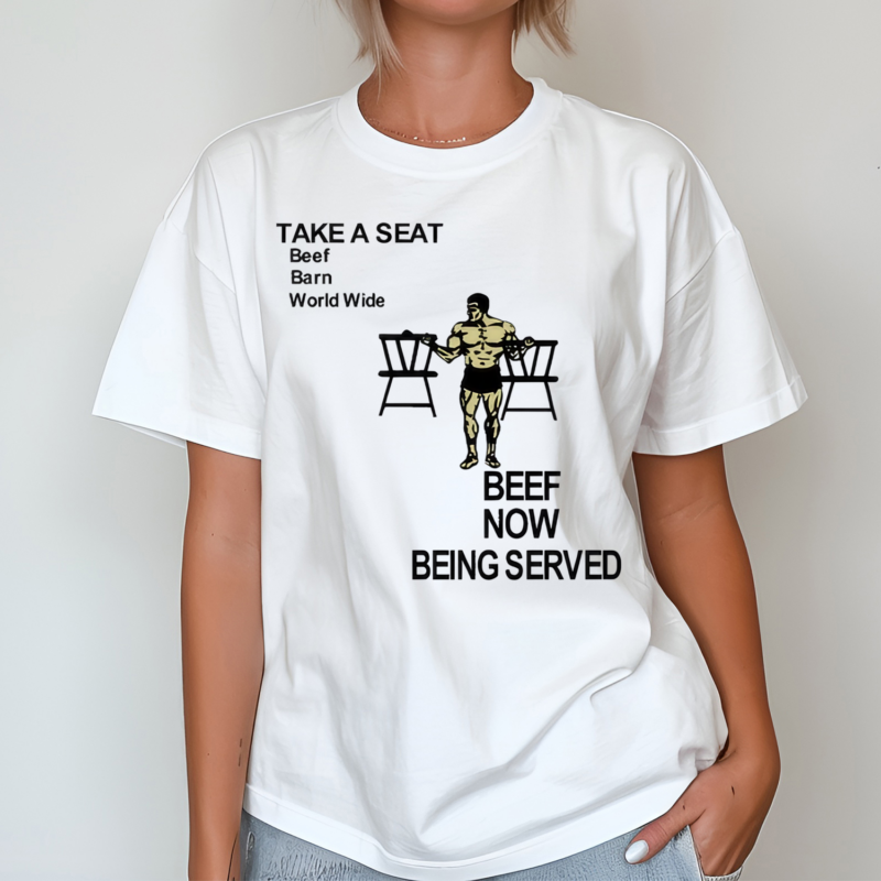 Take A Seat Beef Barn World Wide Beef Now Being Served Shirt