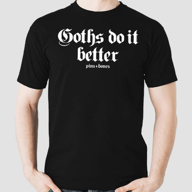 Goths Do It Better Pins Bones Shirt