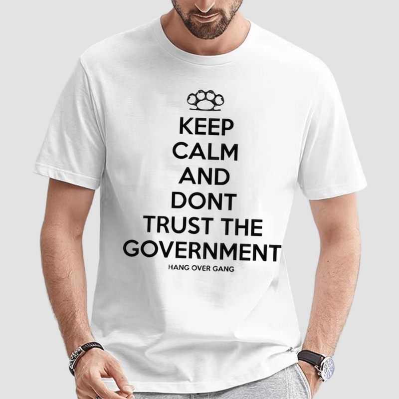 Keep Calm And Dont Trust The Government Shirt