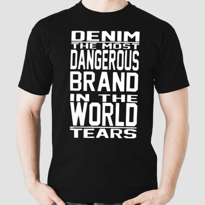 Denim The Most Dangerous In The World Tears Shirt