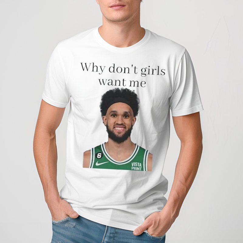 Derrick White Why Don’t Girls Want Me Shirt