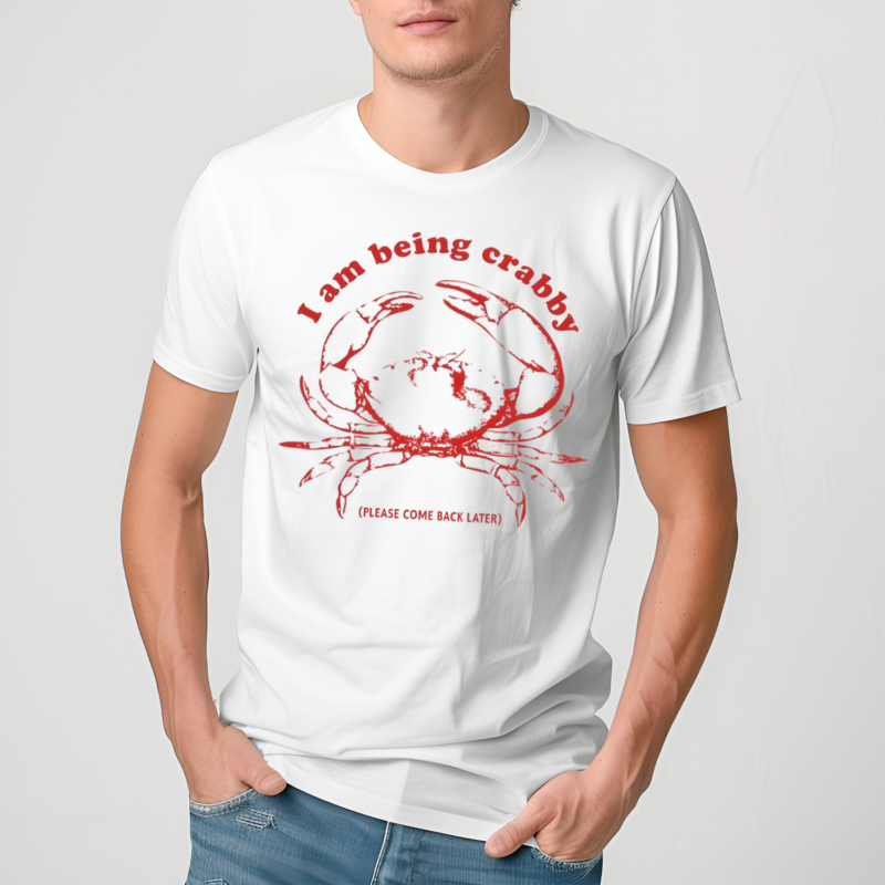 I Am Being Crabby Please Come Back Later Shirt