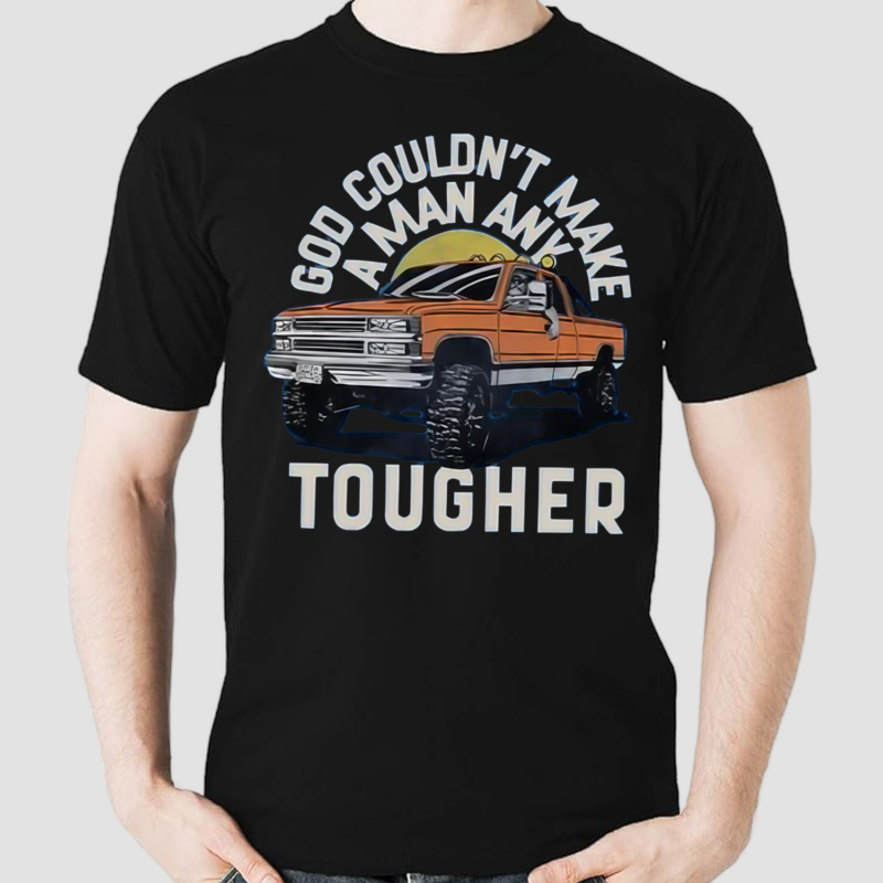 Car God Couldnt Make A Man Any Tougher Shirt