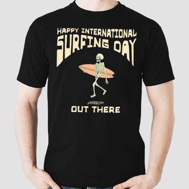 Skeleton NHappy International Surfing Day Loindaflow Out There Shirt