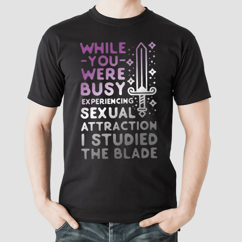 While You Were Busy Experiencing Sexual Attraction I Studied The Blade Shirt