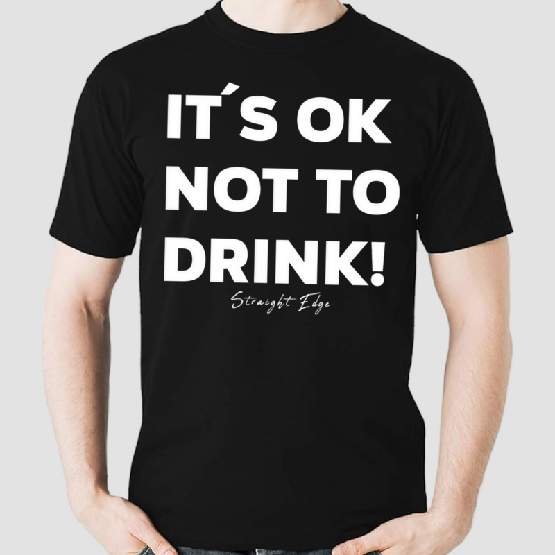 Its Ok Not To Drink Shirt