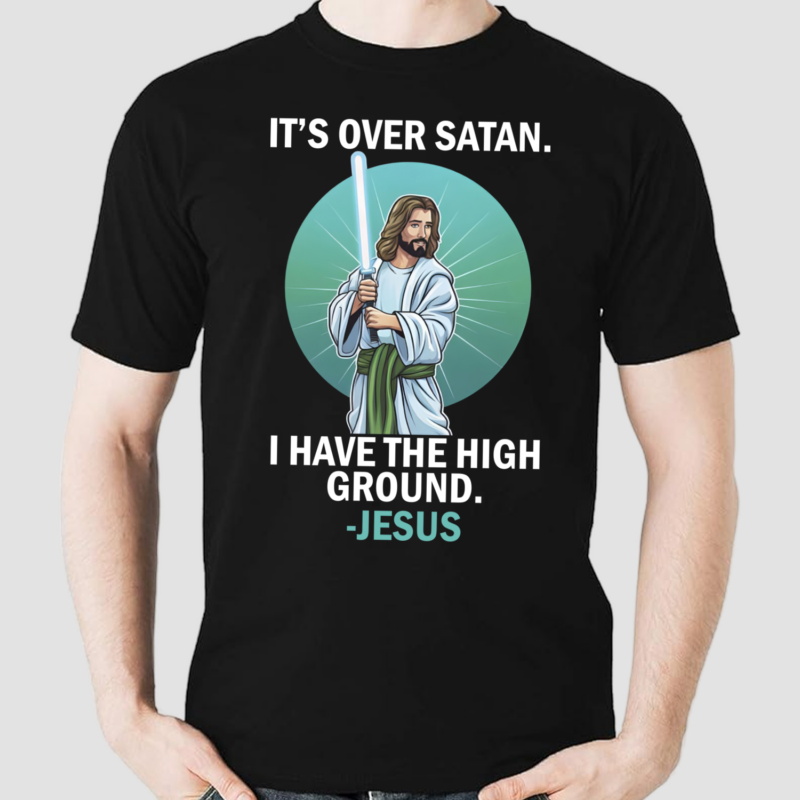 Jesus Saber Light Its Over Satan I Have The High Ground Shirt