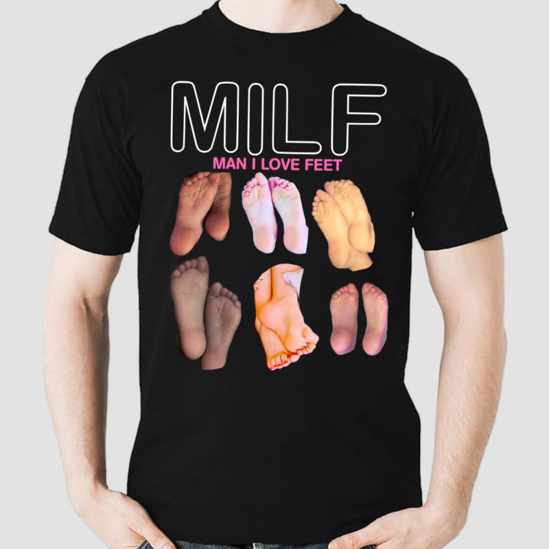 Milf Man I Love Feets Shirt