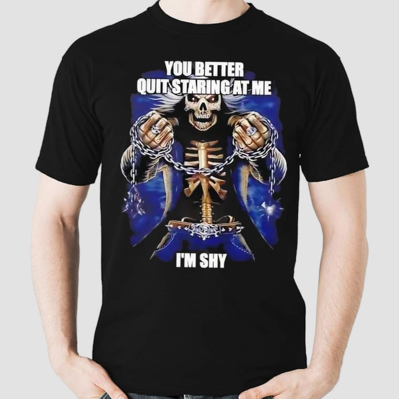 Skull You Better Quit Staring At Me Im Shy Shirt