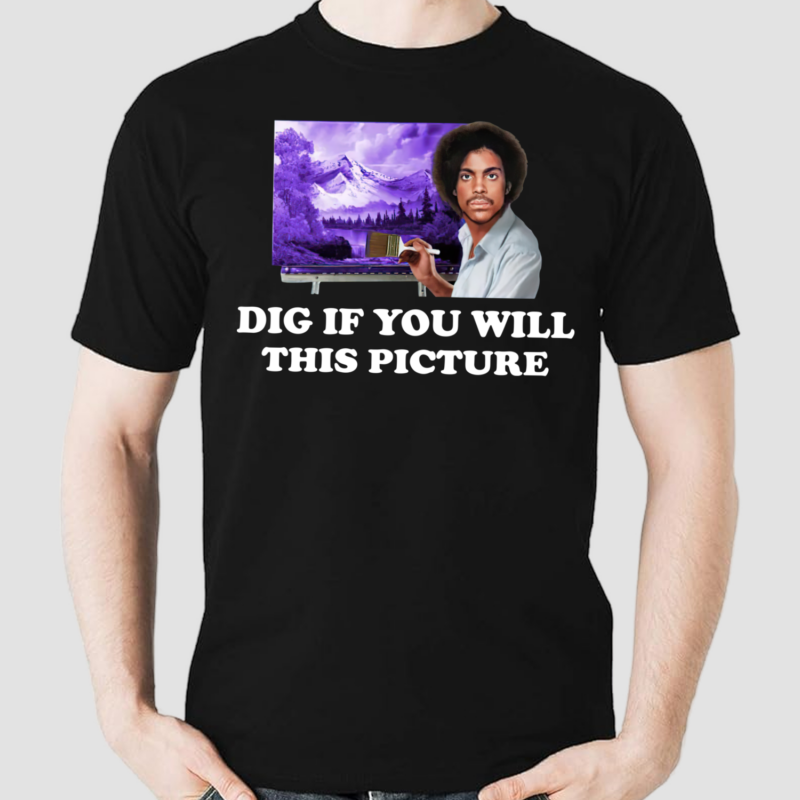 Dig If You Will This Picture shirt