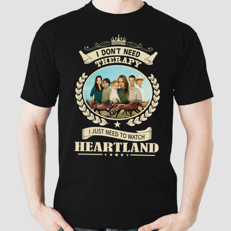 I Dont Need Therapy I Just Need To Watch Heartland Shirt