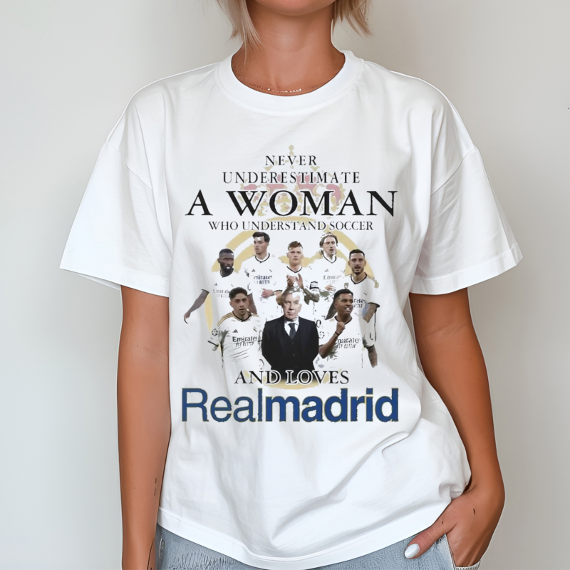 Never Underestimate A Woman Who Understand And Soccer And Loves Real Madrid Shirt