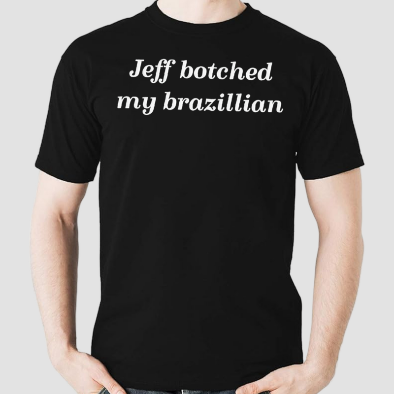 Jeff Botched My Brazilian Shirt