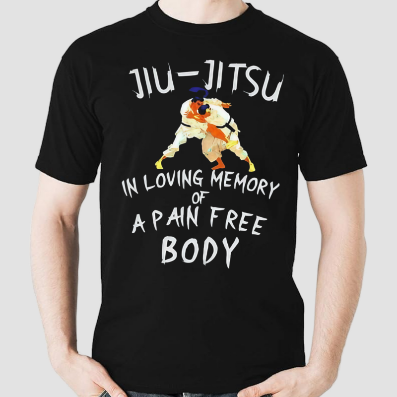 Jiu jitsu In Loving Memory Of A Pain Free Body Shirt