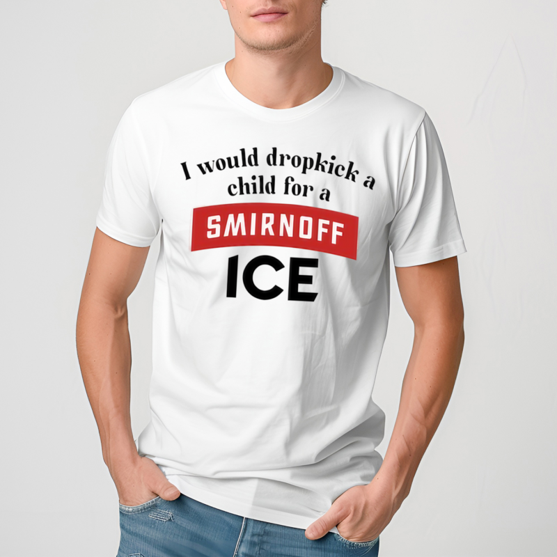 I Would Dropkick A Child For Smirnoff Ice Shirt