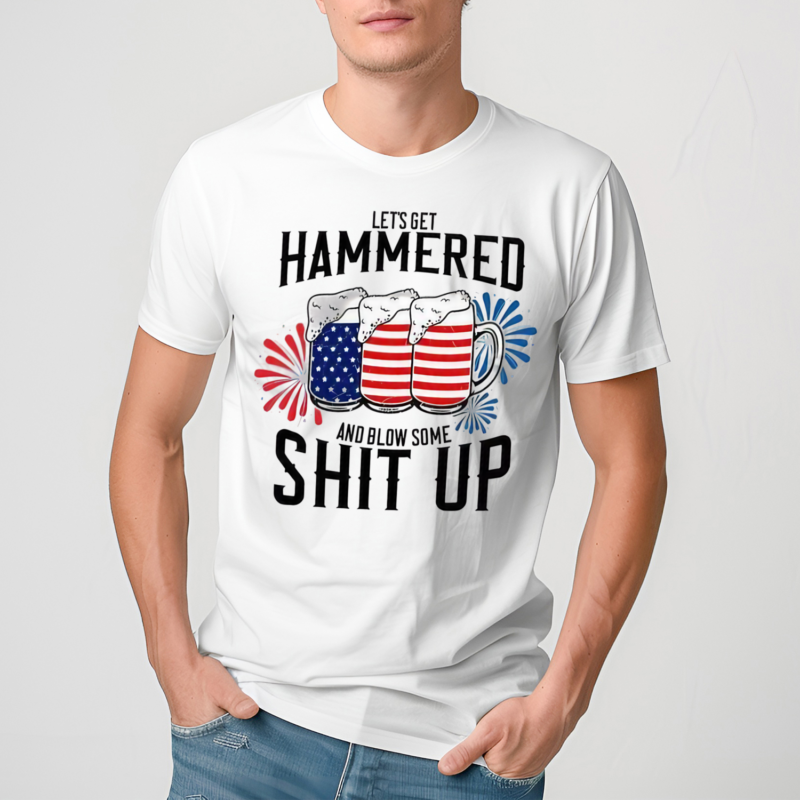 Drunk And Patriotic Lets Get Hammered And Blow Some Shit Up Shirt