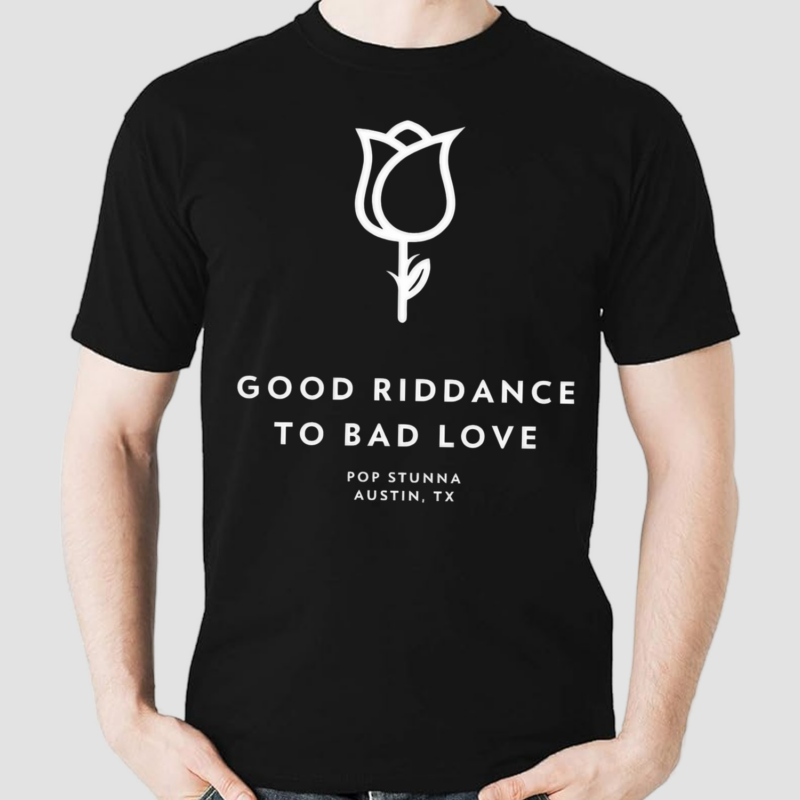 Good Riddance To Bad Love Shirt