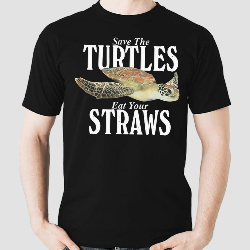 Save The Turtles Eat Your Straws Shirt