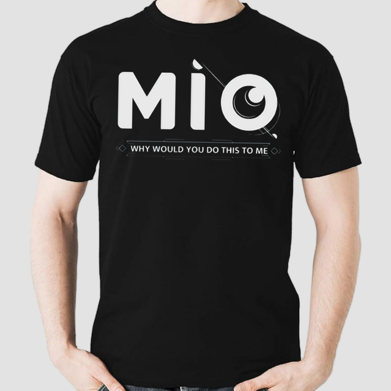 Mio Why Would You Do This To Me Shirt