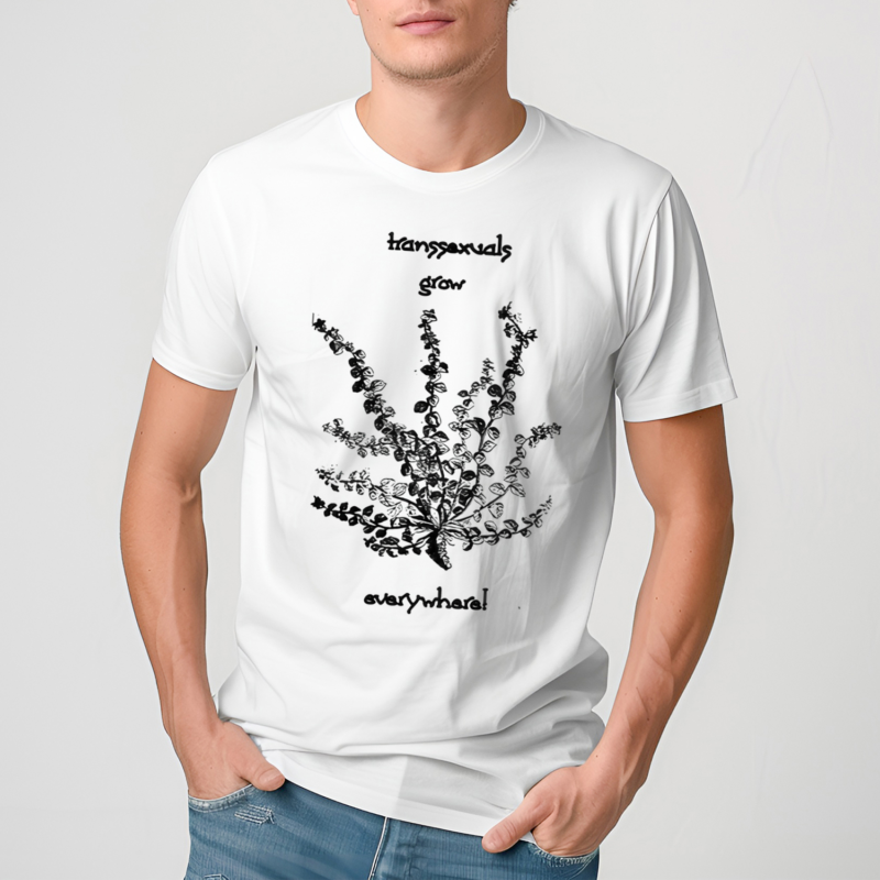 Transsexuals Grow Everywhere Shirt