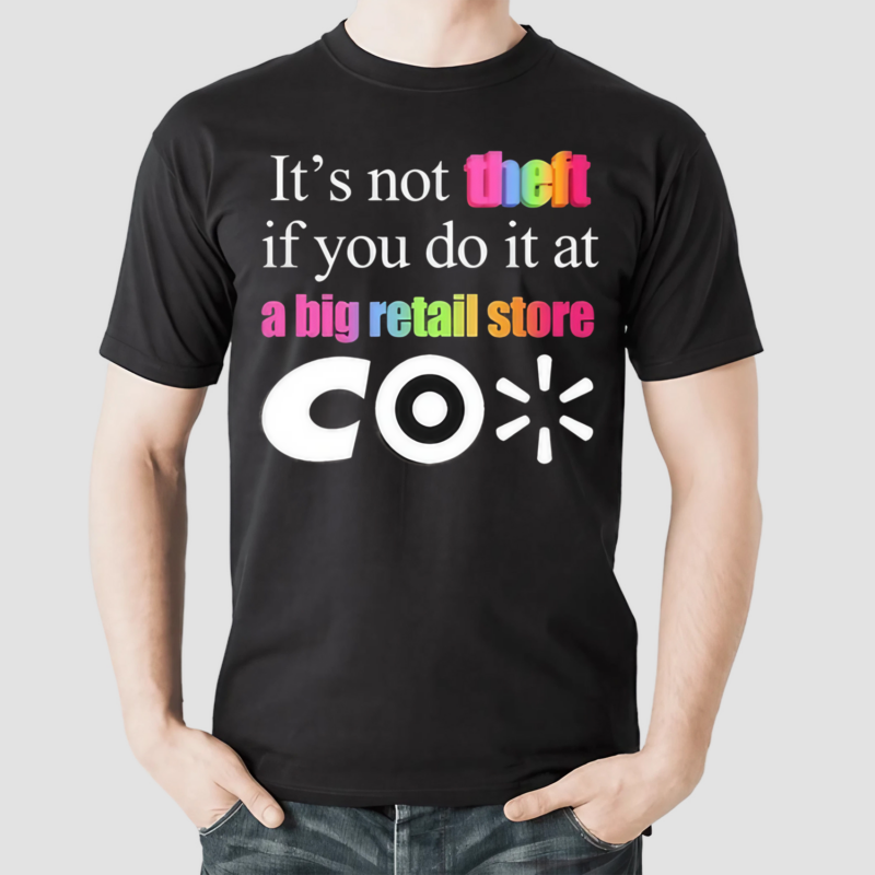 Its Not Theft If You Do It At A Big Retail Co Shirt