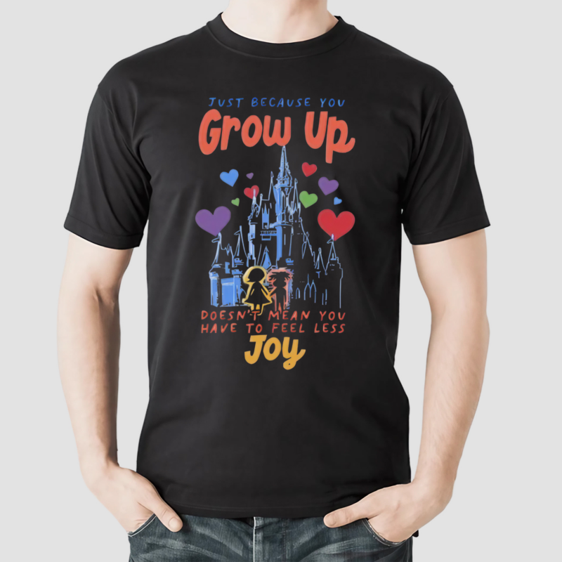 Just Because You Grow Up Doesnt Mean You Have To Feel Less Joy Shirt