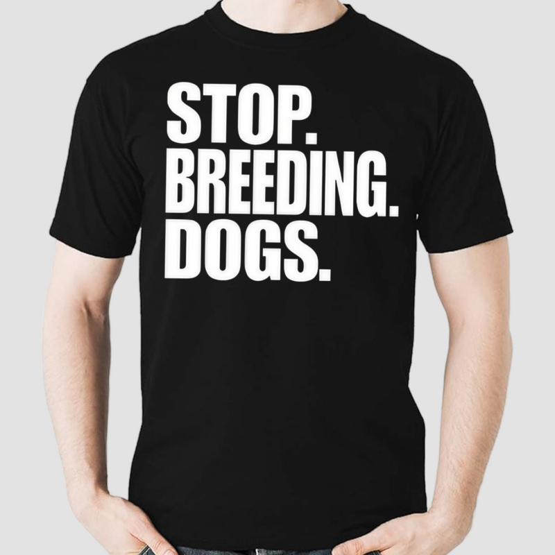 Bertstshirts Stop Breeding Dogs Shirt