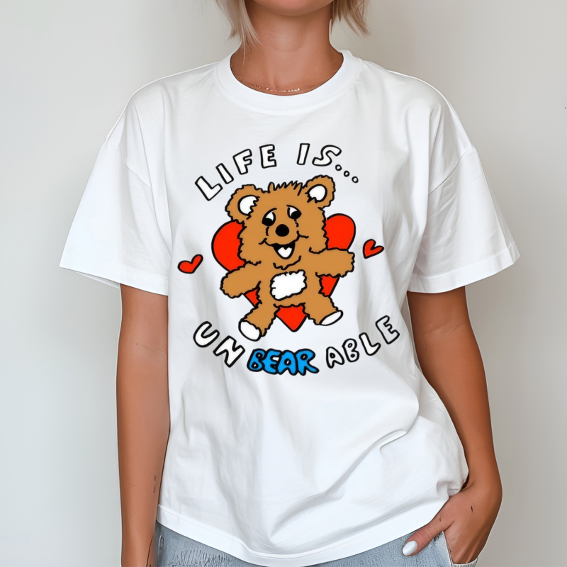 Life Is Un Bear Able Shirt