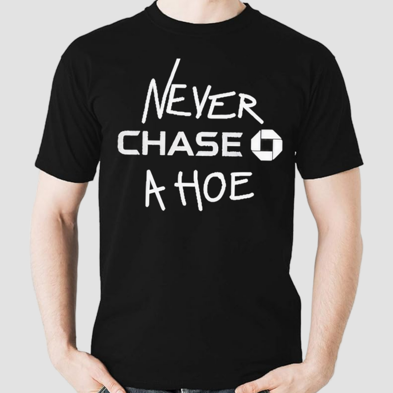 Never Chase A Hoe Shirt