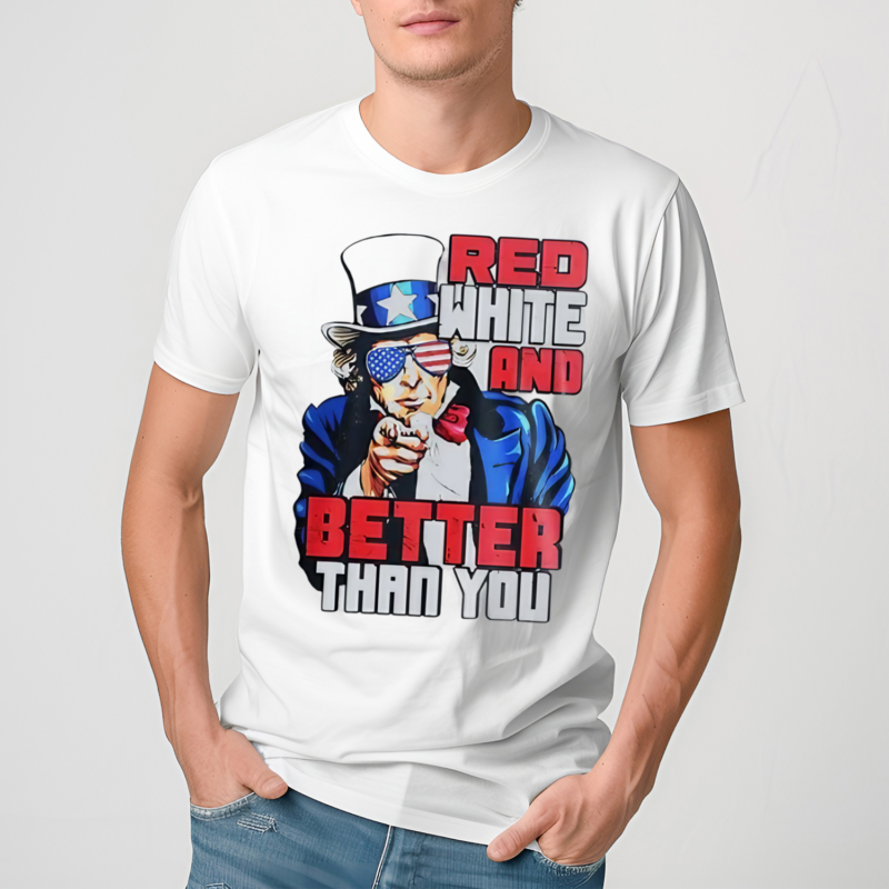 Uncle Sam Red White And Better Than You Shirt