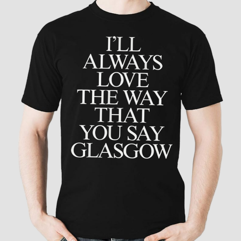 The Snuts I’ll Always Love The Way That You Say Glasgow Shirt