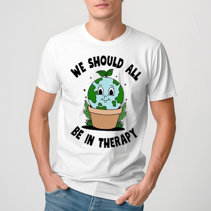 We Would All Be In Therapy Shirt