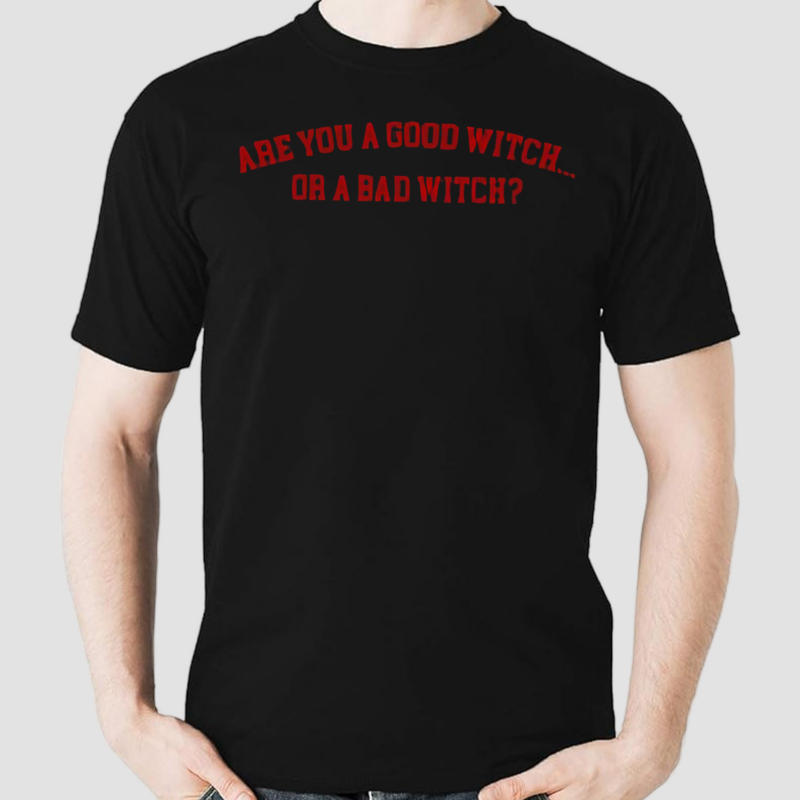 Are You A Good Witch Or A Bad Witch Shirt