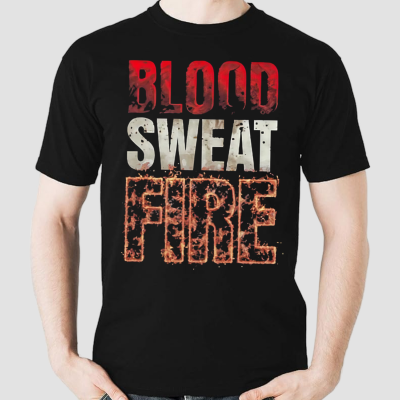 Blood Sweat Fire Shirt