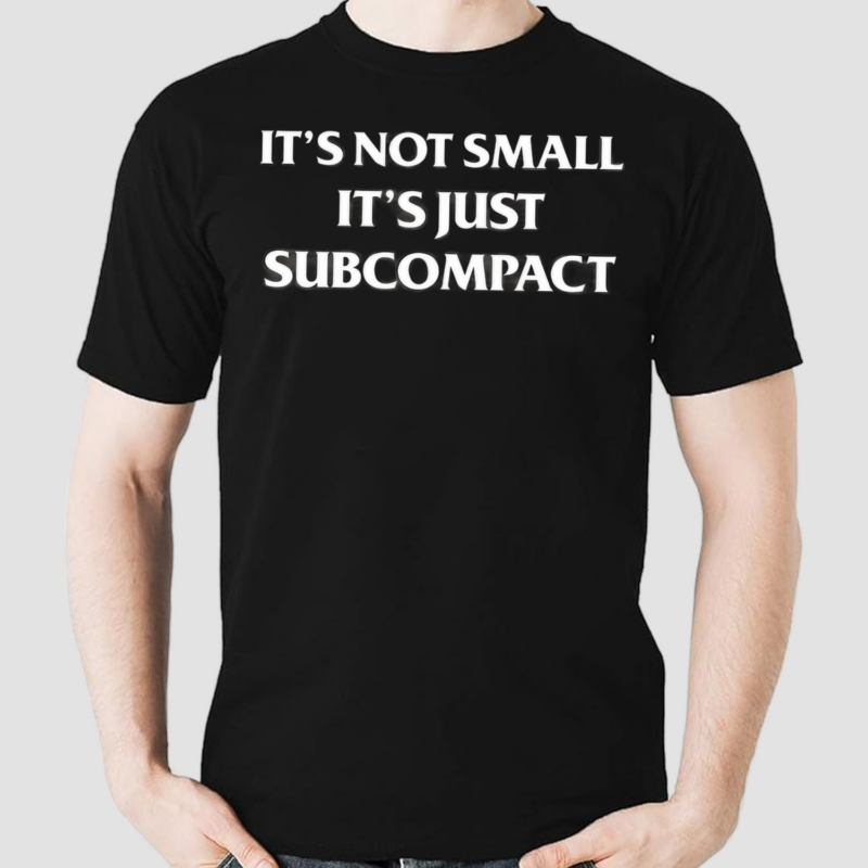 Its Not Small Its Just Subcompact Shirt