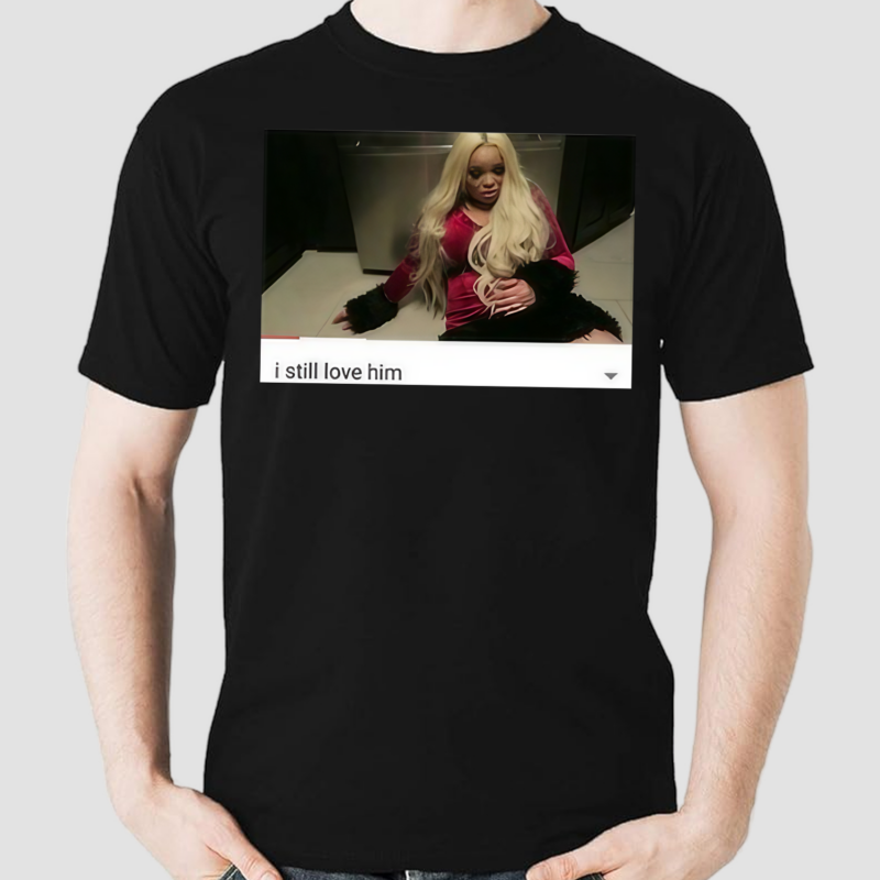 Trisha Paytas I Still Love Him Shirt