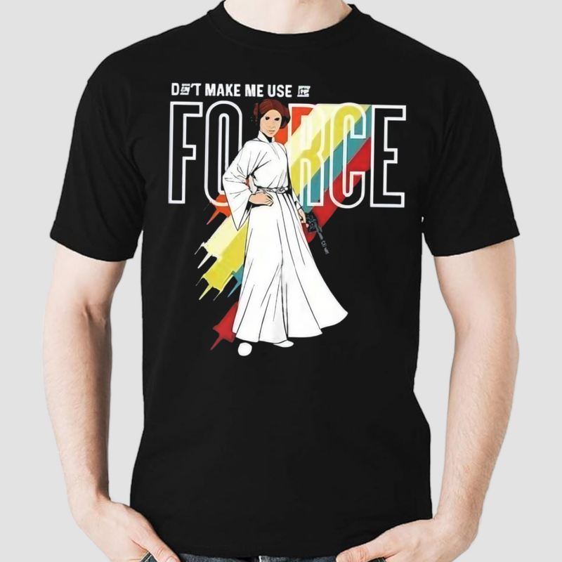 Dont Make Me Use Force Princess Leia Shirt