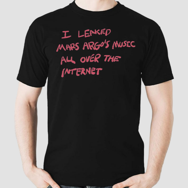 I Leaked Mars Argos Music All Over The Internet Shirt